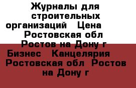 Журналы для строительных организаций › Цена ­ 300 - Ростовская обл., Ростов-на-Дону г. Бизнес » Канцелярия   . Ростовская обл.,Ростов-на-Дону г.